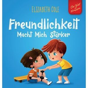 Freundlichkeit Macht Mich Stärker: Kinderbuch über die Magie der Freundlichkeit,